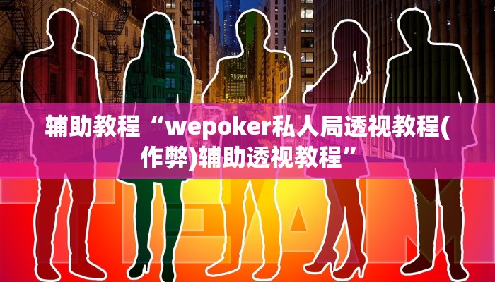 辅助教程“wepoker私人局透视教程(作弊)辅助透视教程”