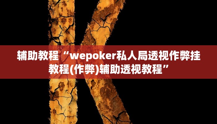 辅助教程“wepoker私人局透视作弊挂教程(作弊)辅助透视教程”