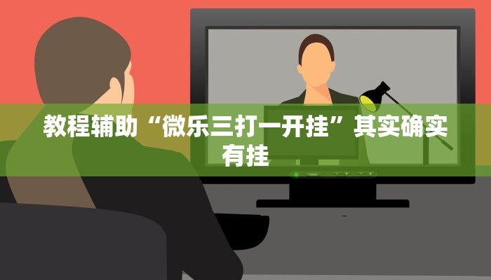 教程辅助“微乐三打一开挂”其实确实有挂